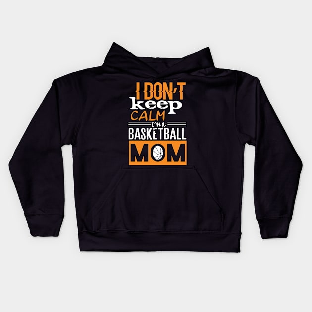 I Don't Keep Calm I'm a Basketball Mom Kids Hoodie by labatchino